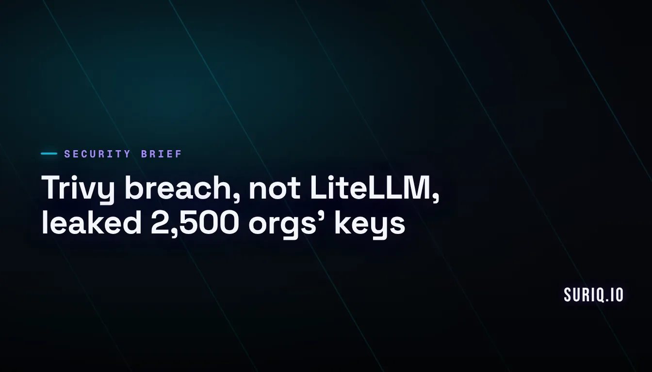 Trivy breach, not LiteLLM, exposed 2,500 orgs